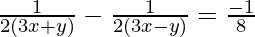 \frac{1}{2(3x+y)} - \frac{1}{2(3x-y)} = \frac{-1}{8}