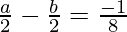 \frac{a}{2} - \frac{b}{2} = \frac{-1}{8} 