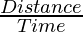 \frac{Distance}{Time}