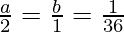 \frac{a}{2} = \frac{b}{1} = \frac{1}{36}