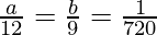 \frac{a}{12} = \frac{b}{9} = \frac{1}{720}