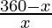 \frac{360 - x}{x} 