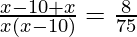 \frac{x-10+x}{x(x-10)} = \frac{8}{75}