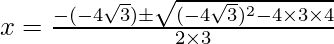 x=\frac {-(-4\sqrt3)\pm\sqrt{(-4\sqrt3)^2-4\times3\times4}} {2\times3}