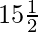 15\tfrac{1}{2}