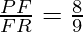 \frac{PF}{FR} = \frac{8}{9} 