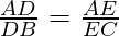 \frac{AD}{DB} = \frac{AE}{EC} 