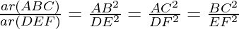 \frac{ar(ΔABC)}{ar(ΔDEF)} = \frac{AB^2}{DE^2} = \frac{AC^2}{DF^2} = \frac{BC^2}{EF^2}