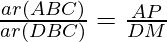 \frac{ar(ΔABC)}{ar(ΔDBC)} = \frac{AP}{DM} 