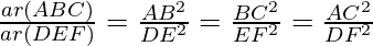 \frac{ar(ΔABC)}{ar(ΔDEF)} = \frac{AB^2}{DE^2} = \frac{BC^2}{EF^2} = \frac{AC^2}{DF^2}