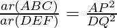 \frac{ar(ΔABC)}{ar(ΔDEF)} = \frac{AP^2}{DQ^2}