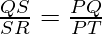 \frac{QS}{SR} = \frac{PQ}{PT}  