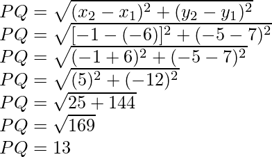 PQ=\sqrt{(x_2-x_1)^2+(y_2-y_1)^2}\\ PQ=\sqrt{[-1-(-6)]^2+(-5-7)^2}\\ PQ=\sqrt{(-1+6)^2+(-5-7)^2}\\ PQ=\sqrt{(5)^2+(-12)^2}\\ PQ=\sqrt{25+144}\\ PQ=\sqrt{169}\\ PQ=13\\