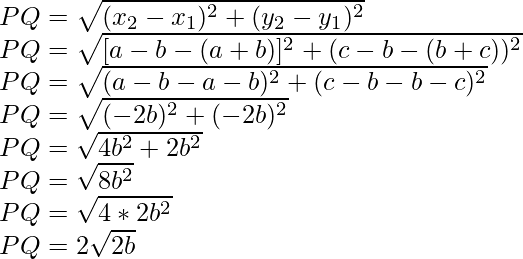 PQ=\sqrt{(x_2-x_1)^2+(y_2-y_1)^2}\\ PQ=\sqrt{[a-b-(a+b)]^2+(c-b-(b+c))^2}\\ PQ=\sqrt{(a-b-a-b)^2+(c-b-b-c)^2}\\ PQ=\sqrt{(-2b)^2+(-2b)^2}\\ PQ=\sqrt{4b^2+2b^2}\\ PQ=\sqrt{8b^2}\\ PQ=\sqrt{4*2b^2}\\ PQ=2\sqrt{2b}