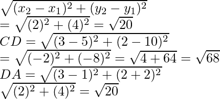 \sqrt{(x_2-x_1)^2+(y_2-y_1)^2}\\ =\sqrt{(2)^2+(4)^2}=\sqrt{20}\\ CD=\sqrt{(3-5)^2+(2-10)^2}\\ =\sqrt{(-2)^2+(-8)^2}=\sqrt{4+64}=\sqrt{68} \\DA=\sqrt{(3-1)^2+(2+2)^2}\\ \sqrt{(2)^2+(4)^2}=\sqrt{20}