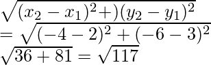 \sqrt{(x_2-x_1)^2+)(y_2-y_1)^2}\\ =\sqrt{(-4-2)^2+(-6-3)^2}\\ \sqrt{36+81}=\sqrt{117}\\