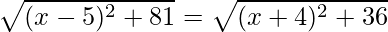 \sqrt{(x-5)^2+81}=\sqrt{(x+4)^2+36}