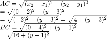 AC=\sqrt{(x_2-x_1)^2+(y_2-y_1)^2}\\ =\sqrt{(0-2)^2+(y-3)^2}\\ =\sqrt{(-2)^2+(y-3)^2}=\sqrt{4+(y-3)^2}\\BC=\sqrt{(0-4)^2+(y-1)^2}\\ =\sqrt{16+(y-1)^2}\\