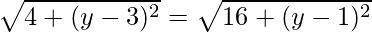 \sqrt{4+(y-3)^2}=\sqrt{16+(y-1)^2}