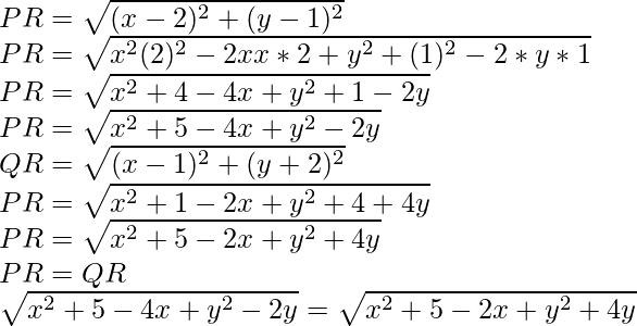 PR=\sqrt{(x-2)^2+(y-1)^2}\\ PR=\sqrt{x^2(2)^2-2xx*2+y^2+(1)^2-2*y*1}\\ PR=\sqrt{x^2+4-4x+y^2+1-2y}\\ PR=\sqrt{x^2+5-4x+y^2-2y}\\ QR=\sqrt{(x-1)^2+(y+2)^2}\\ PR=\sqrt{x^2+1-2x+y^2+4+4y}\\ PR=\sqrt{x^2+5-2x+y^2+4y}\\ PR=QR\\ \sqrt{x^2+5-4x+y^2-2y}=\sqrt{x^2+5-2x+y^2+4y}