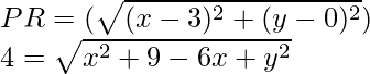 PR=(\sqrt{(x-3)^2+(y-0)^2})\\ 4=\sqrt{x^2+9-6x+y^2}