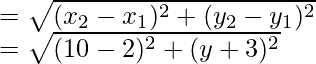 =\sqrt{(x_2-x_1)^2+(y_2-y_1)^2}\\ =\sqrt{(10-2)^2+(y+3)^2}  