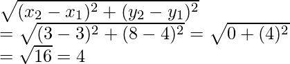 \sqrt{(x_2-x_1)^2+(y_2-y_1)^2}\\ =\sqrt{(3-3)^2+(8-4)^2}=\sqrt{0+(4)^2}\\ =\sqrt{16}=4