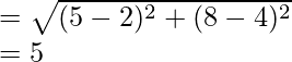 =\sqrt{(5-2)^2+(8-4)^2}\\ =5