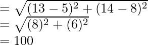 =\sqrt{(13-5)^2+(14-8)^2}\\ =\sqrt{(8)^2+(6)^2}\\ =100