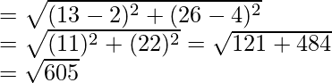 =\sqrt{(13-2)^2+(26-4)^2}\\ =\sqrt{(11)^2+(22)^2}=\sqrt{121+484}\\ =\sqrt{605} 