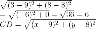 \sqrt{(3-9)^2+(8-8)^2}\\ =\sqrt{(-6)^2+0}=\sqrt{36}=6\\ CD=\sqrt{(x-9)^2+(y-8)^2}