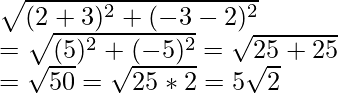 \sqrt{(2+3)^2+(-3-2)^2}\\ =\sqrt{(5)^2+(-5)^2}=\sqrt{25+25}\\ =\sqrt{50}=\sqrt{25*2}=5\sqrt{2}\\