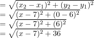 =\sqrt{(x_2-x_1)^2+(y_2-y_1)^2}\\ =\sqrt{(x-7)^2+(0-6)^2}\\ =\sqrt{(x-7)^2+(6)^2}\\ =\sqrt{(x-7)^2+36}