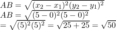 AB=\sqrt{(x_2-x_1)^2(y_2-y_1)^2}\\ AB=\sqrt{(5-0)^2(5-0)^2}\\ =\sqrt{(5)^2(5)^2}=\sqrt{25+25}=\sqrt{50}