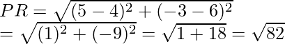 PR=\sqrt{(5-4)^2+(-3-6)^2}\\ =\sqrt{(1)^2+(-9)^2}=\sqrt{1+18}=\sqrt{82}