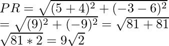 PR=\sqrt{(5+4)^2+(-3-6)^2}\\ =\sqrt{(9)^2+(-9)^2}=\sqrt{81+81}\\ \sqrt{81*2}=9\sqrt{2}