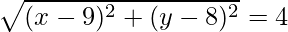 \sqrt{(x-9)^2+(y-8)^2}=4