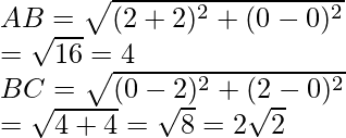 AB=\sqrt{(2+2)^2+(0-0)^2}\\ =\sqrt{16}=4\\ BC=\sqrt{(0-2)^2+(2-0)^2}\\ =\sqrt{4+4}=\sqrt{8}=2\sqrt{2}