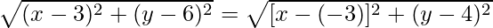 \sqrt{(x-3)^2+(y-6)^2}=\sqrt{[x-(-3)]^2+(y-4)^2}\\