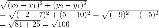 \sqrt{(x_2-x_1)^2+(y_2-y_1)^2}\\ =\sqrt{(-2-7)^2+(5-10)^2}=\sqrt{(-9)^2+(-5)^2}\\ =\sqrt{81+25}=\sqrt{106}