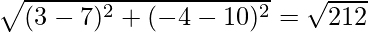 \sqrt{(3-7)^2+(-4-10)^2}=\sqrt{212}