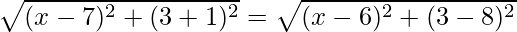 \sqrt{(x-7)^2+(3+1)^2}=\sqrt{(x-6)^2+(3-8)^2}