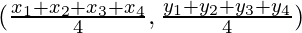 (\frac{x_1+x_2+x_3+x_4}{4},\frac{y_1+y_2+y_3+y_4}{4})