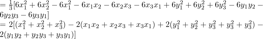 =\frac{1}{3}[6x_1^2+6x_2^2-6x_1^2-6x_1x_2-6x_2x_3-6x_3x_1+6y_1^2+6y_2^2+6y_3^2-6y_1y_2-6y_2y_3-6y_3y_1]\\ =2[(x_1^2+x_2^2+x_3^2)-2(x_1x_2+x_2x_3+x_3x_1)+2(y_1^2+y_2^2+y_3^2+y_3^2+y_3^2)-2(y_1y_2+y_2y_3+y_3y_1)]