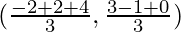 (\frac{-2+2+4}{3},\frac{3-1+0}{3})