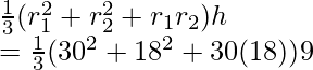 \frac{1}{3}π(r_1^2+r_2^2+r_1r_2)h\\ =\frac{1}{3}π(30^2+18^2+30(18))9