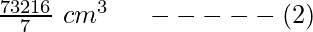 \frac{73216}{7}\ cm^3\ \ \ \ -----(2) 