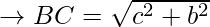 \to \space BC=\sqrt{{c^2} +{b^2}}             