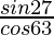 \frac{sin 27°}{cos 63°}
