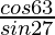 \frac{cos 63°}{sin 27°}